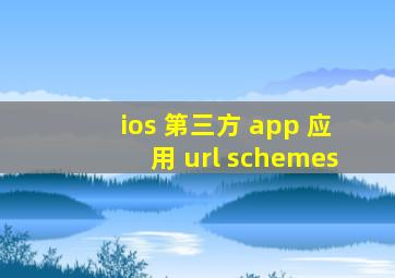 ios 第三方 app 应用 url schemes